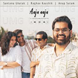 Aaja Aaja - Santanu Ghatak, Raghav Kaushik, Anup Satam