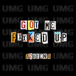Got Me Fxxked Up - Azuxena