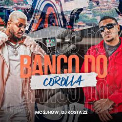 Banco Do Corolla - MC 2jhow, DJ KOSTA 22