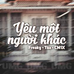 Yeu Mot Nguoi Khac - Freaky, Tua, CM1X