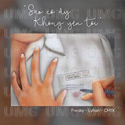 Sao Co Ay Khong Yeu Toi - Freaky, LyHan, CM1X