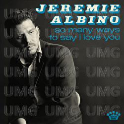 So Many Ways To Say I Love You - Jeremie Albino