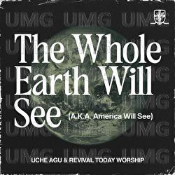 The Whole Earth Will See (A.K.A. America Will See) - Uche Agu, Revival Today Worship