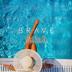 What You Do - Brave