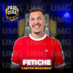 Fetiche - Pagodeira, Cantor Waguinho