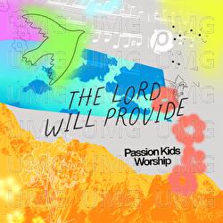 The Lord Will Provide - Passion Kids Worship