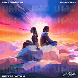 Better With U - MONTMARTRE, PalaisVert, Love Airways