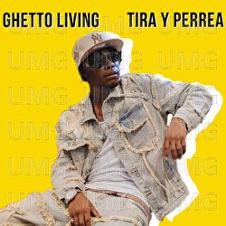 Tira y Perrea - Ghetto Living