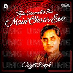 Tujhe Dhoondta Tha Main Chaar Soo - Jagjit Singh