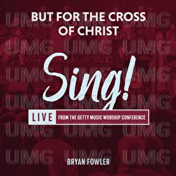 But For The Cross Of Christ - Bryan Fowler, Sing!