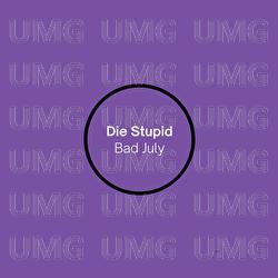 Die Stupid - BAD JULY