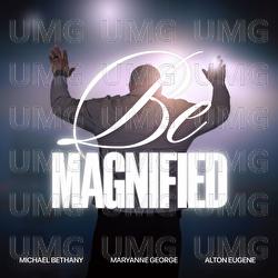 Be Magnified - Michael Bethany, Maryanne George, Alton Eugene