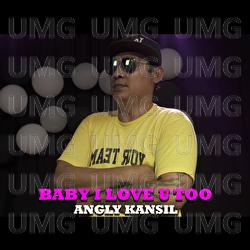 Baby I Love U Too - Angly Kansil