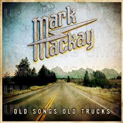 Old Songs, Old Trucks - Mark Mackay