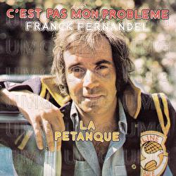 C'est pas mon probl&egrave;me / La p&eacute;tanque - Franck Fernandel