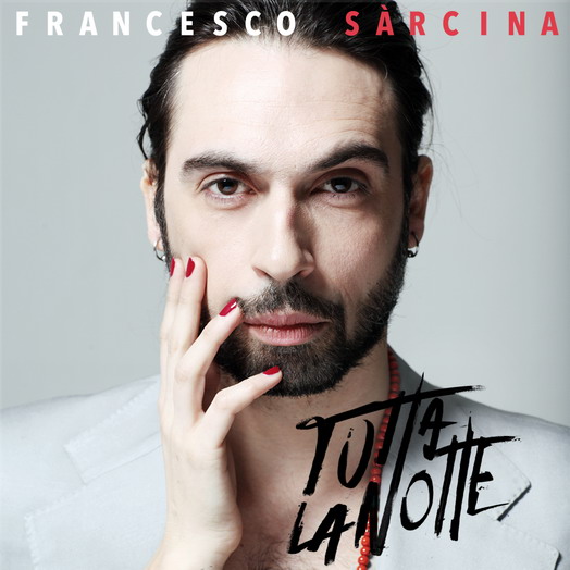 FRANCESCO SÀRCINA: da Venerdì in radio il nuovo singolo "Tutta La Notte" Dal 3 Settembre il disco solista "Io"