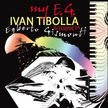Esce "MY E.G."! Ivan Tibolla interpreta Egberto Gismonti