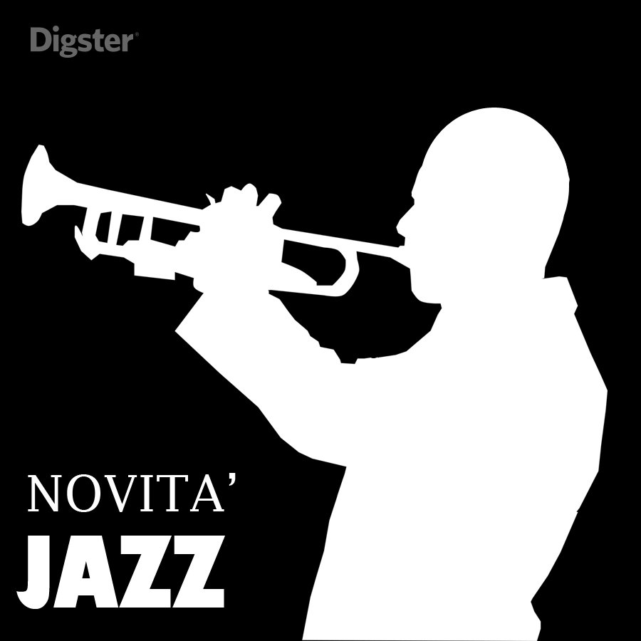 NOVITA' JAZZ, la playlist di Digster dove questa settimana trovi...