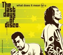 THE LAST DAYS OF DISCO - WHAT DOES IT MEAN TO U