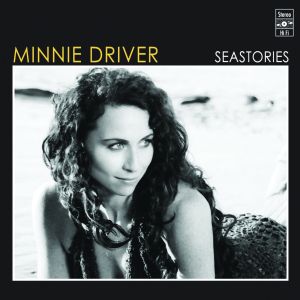 Minnie Driver: Seastories. 12 canzoni straordinarie per il nuovo album di un'artista affascinante