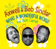 Axwell&Bob Sinclar Feat Ron Carroll "What a Wonderful World"
