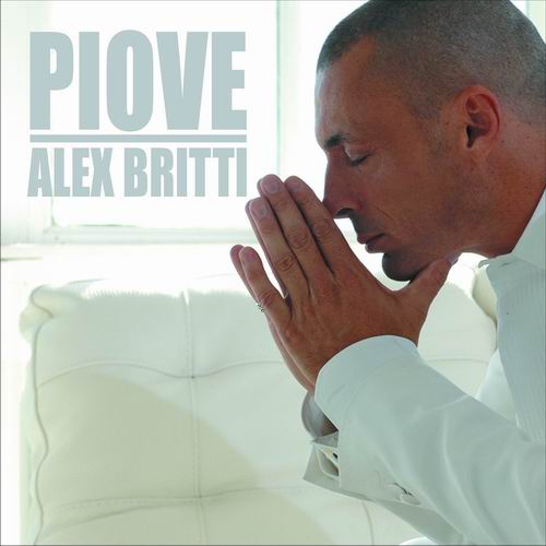 PIOVE: IL NUOVO SINGOLO DI ALEX BRITTI IN TUTTE LE RADIO E NEGOZI DIGITALI DA VENERDI' 25 SETTEMBRE