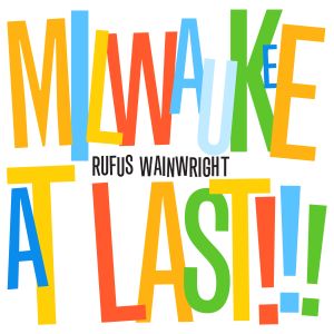 "Milwaukee At Last!!!" di Rufus Wainwright riproposto in versione Deluxe