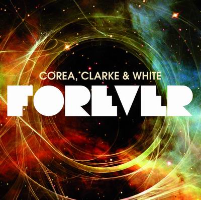 FOREVER: un nuovo doppio CD per la reunion Chick Corea - Stanley Clarke - Lenny White